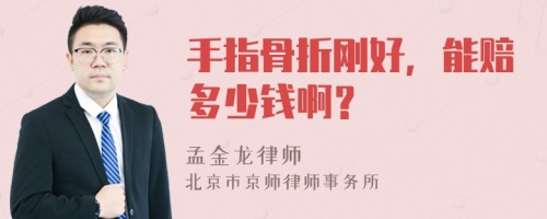 手指骨折刚好，能赔多少钱啊？