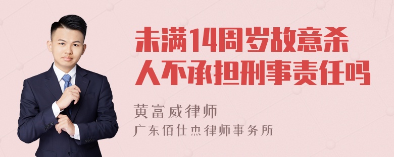 未满14周岁故意杀人不承担刑事责任吗