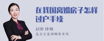 在我国离婚房子怎样过户手续