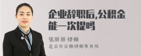 企业辞职后,公积金能一次提吗