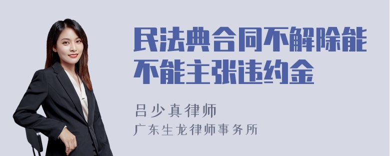 民法典合同不解除能不能主张违约金