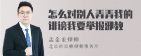 怎么对别人弄弄我的诽谤我要举报邪教