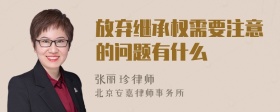 放弃继承权需要注意的问题有什么