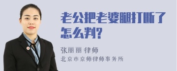 老公把老婆腿打断了怎么判?