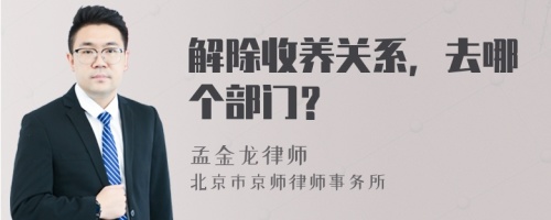 解除收养关系，去哪个部门？