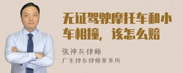 无证驾驶摩托车和小车相撞，该怎么赔