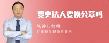 变更法人要换公章吗