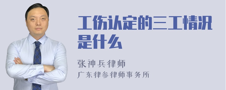 工伤认定的三工情况是什么