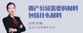 遗产公证需要的材料包括什么材料