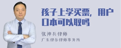 孩子上学买票，用户口本可以取吗