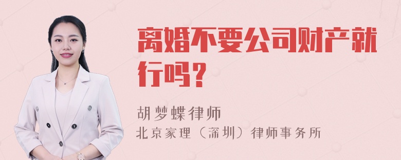 离婚不要公司财产就行吗？