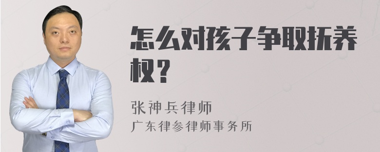 怎么对孩子争取抚养权？