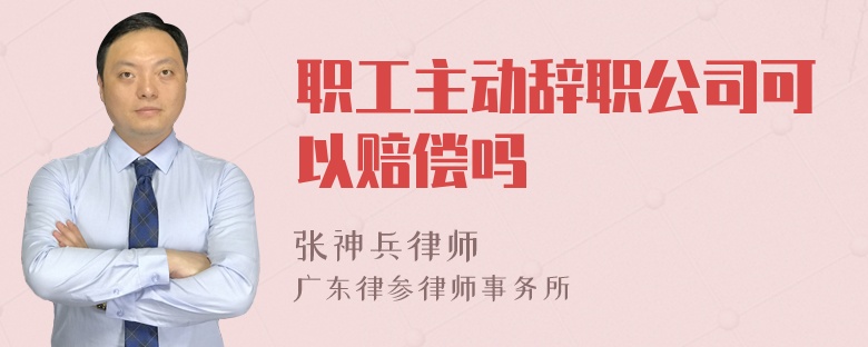 职工主动辞职公司可以赔偿吗