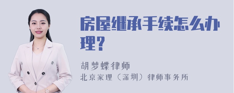 房屋继承手续怎么办理？