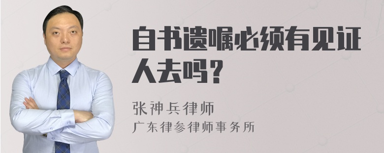 自书遗嘱必须有见证人去吗？