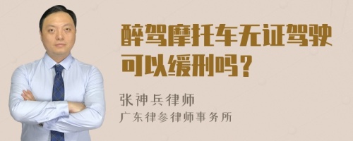 醉驾摩托车无证驾驶可以缓刑吗？