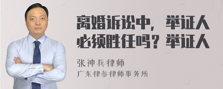 离婚诉讼中，举证人必须胜任吗？举证人