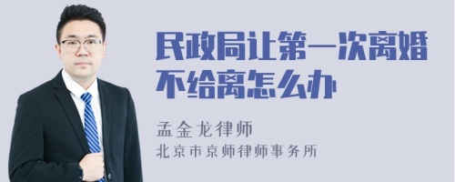 民政局让第一次离婚不给离怎么办