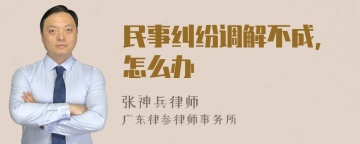 民事纠纷调解不成，怎么办