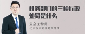 税务部门的三种行政处罚是什么