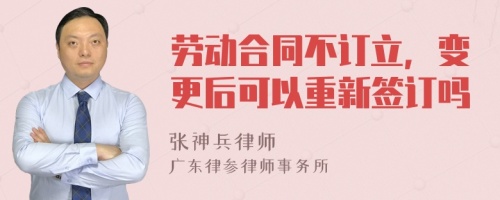 劳动合同不订立，变更后可以重新签订吗