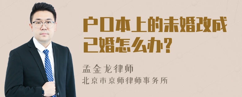 户口本上的未婚改成已婚怎么办?