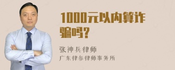 1000元以内算诈骗吗?