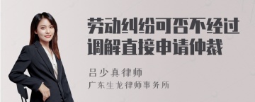 劳动纠纷可否不经过调解直接申请仲裁