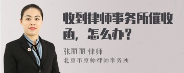 收到律师事务所催收函，怎么办？