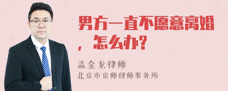 男方一直不愿意离婚，怎么办?