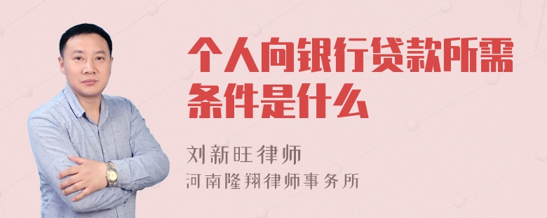 个人向银行贷款所需条件是什么