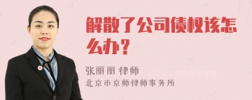 解散了公司债权该怎么办？