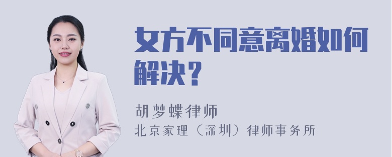 女方不同意离婚如何解决？