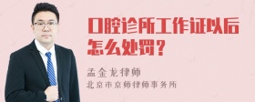 口腔诊所工作证以后怎么处罚？