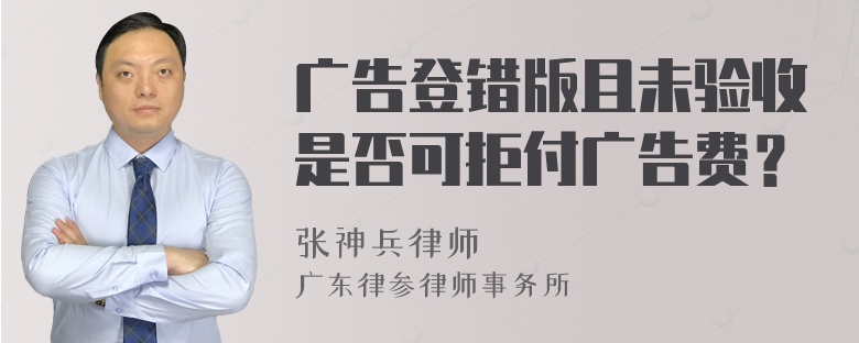 广告登错版且未验收是否可拒付广告费？