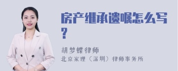 房产继承遗嘱怎么写?