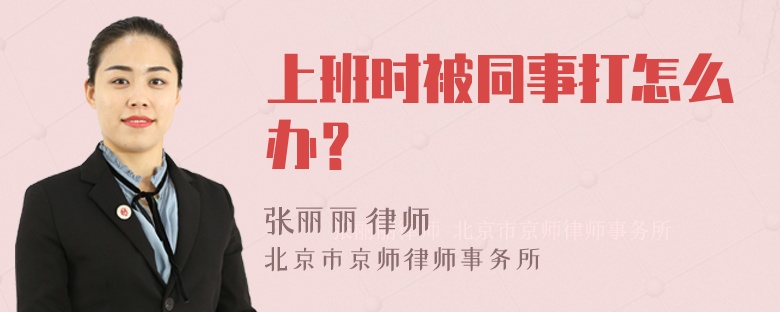 上班时被同事打怎么办？