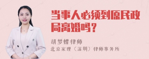 当事人必须到原民政局离婚吗？