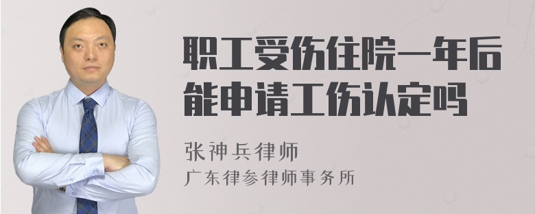 职工受伤住院一年后能申请工伤认定吗