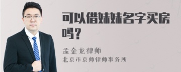 可以借妹妹名字买房吗？