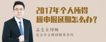 2017年个人所得税申报延期怎么办？