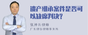 遗产继承案件是否可以缺席判决?