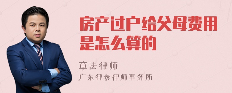 房产过户给父母费用是怎么算的