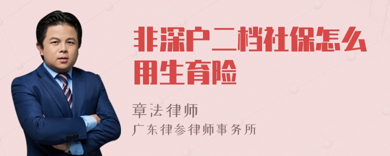 非深户二档社保怎么用生育险