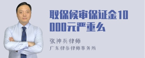 取保候审保证金10000元严重么