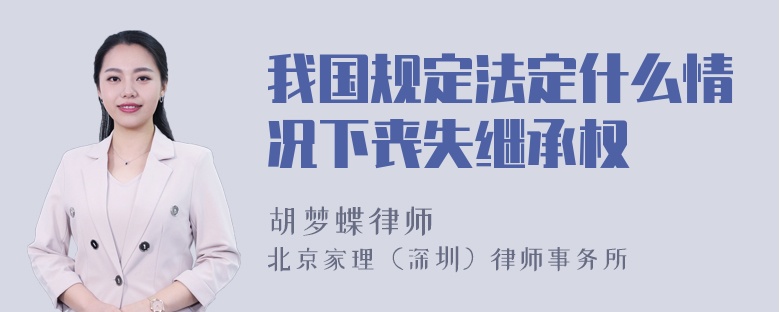 我国规定法定什么情况下丧失继承权