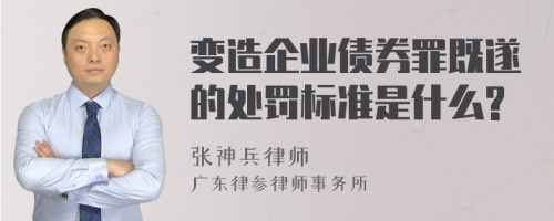 变造企业债券罪既遂的处罚标准是什么?