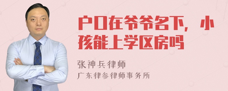 户口在爷爷名下，小孩能上学区房吗