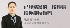 已经结案的一次性赔偿还能反悔吗