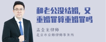 和老公没结婚, 又重婚罪算重婚罪吗